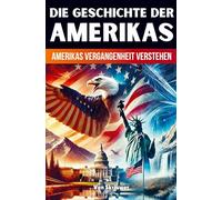 Die Geschichte der USA | Amerikas Vergangenheit verstehen: Die Geschichte der Vereinigten Staaten von Amerika (Revised Edition)
