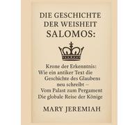 DIE GESCHICHTE DER WEISHEIT SALOMOS:: Krone der Erkenntnis: Wie ein antiker Text die Geschichte des Glaubens neu schreibt - Vom Palast zum Pergament - Die globale Reise der Könige