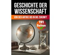 Die Geschichte der Wissenschaft: Von der Antike bis in die Zukunft (Die Geschichtsreihe)