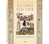 Die Geschichte der Zauberbücher: Ein illustriertes Kompendium der Grimories und Beschwörungen