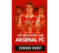 Die Geschichte des Arsenal Football Club: Eine Reise durch den Aufstieg und die Entwicklung eines Premier League Giganten