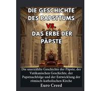 Die Geschichte des Papsttums vs. das Erbe der Päpste: Die unerzählte Geschichte der Päpste, der Vatikanischen Geschichte, der Papstnachfolge und der Entwicklung der römisch-katholischen Kirche