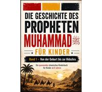 Die Geschichte des Propheten Muhammad ﷺ für Kinder: Band 1: Von der Geburt bis zur Hidschra