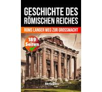 Die Geschichte des Römischen Reiches: Roms langer Weg zur Großmacht (Taschenbuch Edition)