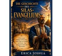 DIE GESCHICHTE DES SILAS -EVANGELIUMS:: Mentor junger Gläubiger auf ihrem Weg - Treuer Zeuge trotz Schlägen und Fesseln - Vom Synagogenvorsteher zum Missionsleiter