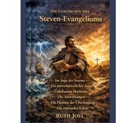 DIE GESCHICHTE DES Steven-Evangeliums: Im Auge des Sturms - Ein unerschütterlicher Zeuge - Unbekannte Horizonte - Die Auswirkungen - Die Flamme der Überzeugung - Ein entfesseltes Leben