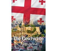 Die Geschichte Georgiens: Kuriose und bemerkenswerte Details aus der Vergangenheit Georgiens