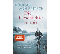 Die Geschichte in mir: Eine deutsche Familie im 20. Jahrhundert - Das neue bewegende Buch des Bestsellerautors - SPIEGEL-Bestseller