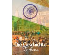 Die Geschichte Indiens: Eine Reise durch die faszinierende Vergangenheit Indiens