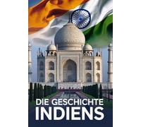 Die Geschichte Indiens: Wie Indien seine Vergangenheit bewahrte und seine Zukunft gestaltete