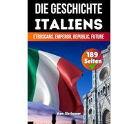 Die Geschichte Italiens: Etrusker, Kaiser, Republik, Zukunft (Die Geschichte der Länder)