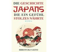 Die Geschichte Japans die ein Gefühl des Stolzes nährte Band 6: Vom selbstkritischen Geschichtsbild zur Selbstachtung