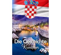 Die Geschichte Kroatien: Kuriose und bemerkenswerte Details aus der Vergangenheit Kroatiens