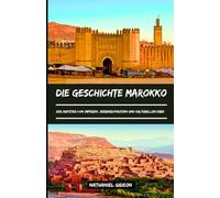 DIE GESCHICHTE MAROKKO: Der Aufstieg von Imperien, Berberdynastien und kulturellem Erbe (German Edition) (Zivilisationen, die die Welt geprägt haben)