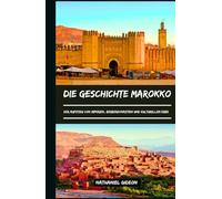 DIE GESCHICHTE MAROKKO: Der Aufstieg von Imperien, Berberdynastien und kulturellem Erbe (German Edition)