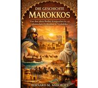 Die Geschichte Marokkos: Von den alten Berber Königreichen bis zur islamischen Zivilisation in Nordafrika (German Edition)