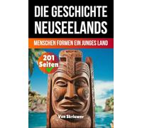 Die Geschichte Neuseelands: Menschen formen ein junges Land (Die Geschichte der Länder)