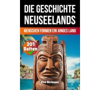 Die Geschichte Neuseelands: Menschen formen ein junges Land (Die Geschichte der Länder)