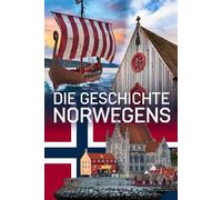 Die Geschichte Norwegens: Von den Wikingern bis zur Hightech Gesellschaft Ein Land im Wandel