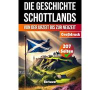 Die Geschichte Schottlands: Von der Urzeit bis zur Neuzeit (Die Geschichte der Länder)