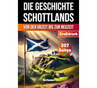 Die Geschichte Schottlands: Von der Urzeit bis zur Neuzeit (Die Geschichte der Länder)