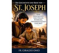 Die Geschichte und Reise von St. Joseph: Eine Geschichte von stiller Führung, Opferbereitschaft und Mut: 2 (Heilige, die unsere Seelen geformt haben)