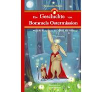 Die Geschichte von Bommels Ostermission: Oder die Suche nach den Farben des Frühlings - Ein Abenteuer in 42 halben Kapiteln zum Lesen und Vorlesen