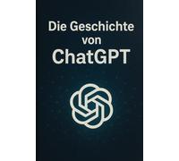 Die Geschichte von ChatGPT: Von den ersten GPT-Modellen bis zur künstlichen Intelligenz der Zukunft - wie Maschinen lernen, zu denken.