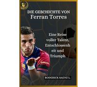 DIE GESCHICHTE VON Ferran Torres: Eine Reise voller Talent, Entschlossenheit und Triumph