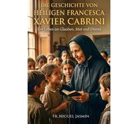 Die Geschichte von Heiligen Francesca Xavier Cabrini: 2 (Leben von Glauben und Mut)