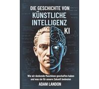 DIE GESCHICHTE VON KÜNSTLICHE INTELLIGENZ (KI): Wie wir denkende Maschinen geschaffen haben und was sie für unsere Zukunft bedeuten