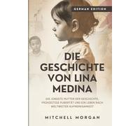 Die Geschichte von Lina Medina: Die jüngste Mutter der Geschichte, frühzeitige Pubertät und ein Leben nach weltweiter Aufmerksamkeit (True Stories from History)