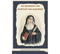 Die Geschichte von Mechtilde von Hackeborn: Die deutsche Benediktinerin