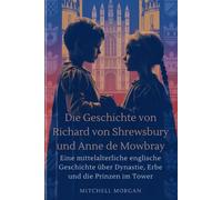 Die Geschichte von Richard von Shrewsbury und Anne de Mowbray (German Edition): Eine mittelalterliche englische Geschichte über Dynastie, Erbe und die Prinzen im Tower (True Stories from History)