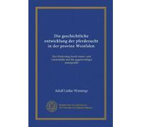Die geschichtliche entwicklung der pferdezucht in der provinz Westfalen (Vol-1): ihre förderung durch staats- und vereinshilfe und ihr gegenwärtiger standpunkt