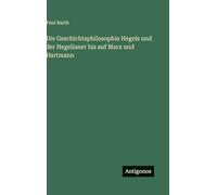 Die Geschichtsphilosophie Hegels und der Hegelianer bis auf Marx und Hartmann