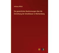 Die gesetzlichen Bestimmungen über die Einrichtung der Schulhäuser in Württemberg