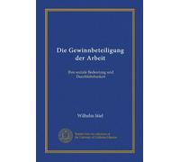 Die Gewinnbeteiligung der Arbeit (Vol-1): Ihre soziale Bedeutung und Durchführbarkeit