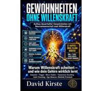 Die Gewohnheits-Methode: Warum Willenskraft scheitert - und wie du mit neurowissenschaftlichen Micro-Habits dauerhaft dein Leben veränderst