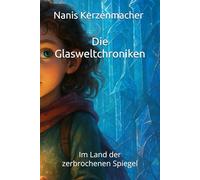Die Glasweltchroniken: Im Land der zerbrochenen Spiegel