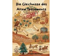 Die Gleichnisse des Alten Testaments erklärt: Weisheit, Prophetie und göttliche Führung entschlüsselt (Gleichnisse in der Bibel erklärt)