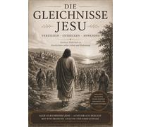 Die Gleichnisse Jesu: Alle Gleichnisse Jesu ausführlich erklärt - Historischer Hintergrund, Bibelauslegung, geistliche Bedeutung und Platz für persönliche Notizen (TIEFER IN DIE SCHRIFT)