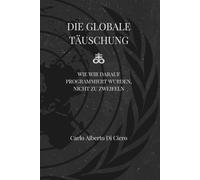 DIE GLOBALE TÄUSCHUNG: Wie wir darauf programmiert wurden, nicht zu zweifeln
