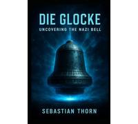 Die Glocke: Uncovering the Nazi Bell: 12 (Ancient Aliens & Ancient Mysteries)