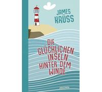 Die Glücklichen Inseln hinter dem Winde. Die schönste Utopie der Welt: Lebenslanges Lieblingsbuch und Antidepressivum von 10 bis 99 Jahren.
