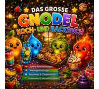 Die Gnodels - Das große Koch- und Backbuch: Kochen, Backen und Genießen mit den Gnodels - Fantasievolle Rezepte für kleine und große Küchenhelden (Die Reise der Gnodels)