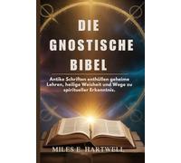 DIE GNOSTISCHE BIBEL: Antike Schriften enthüllen geheime Lehren, heilige Weisheit und Wege zu spiritueller Erkenntnis.