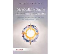 Die göttliche Quelle im Innern entdecken: Kontemplativ beten mit Teresa von Ávila und Johannes vom Kreuz