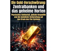 Die Gold-Verschwörung: Zentralbanken und das geheime Horten: Physisches Edelmetall, globale Geopolitik und die heimliche Vorbereitung auf den Crash des Fiat-Systems
