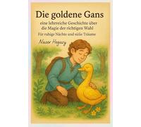 Die goldene Gans - eine lehrreiche Geschichte über die Magie der richtigen Wahl: Für ruhige Nächte und süße Träume